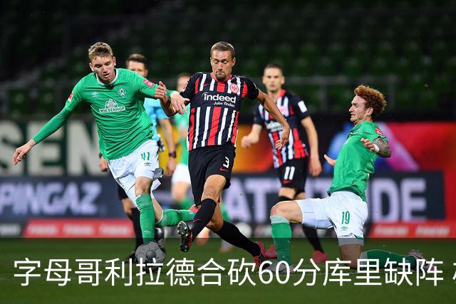 字母哥利拉德合砍60分库里缺阵 雄鹿力克勇士